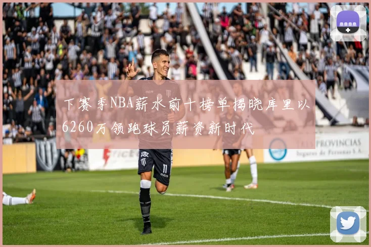 下赛季NBA薪水前十榜单揭晓库里以6260万领跑球员薪资新时代